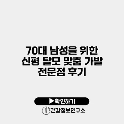 70대 남성을 위한 신평 탈모 맞춤 가발 전문점 후기