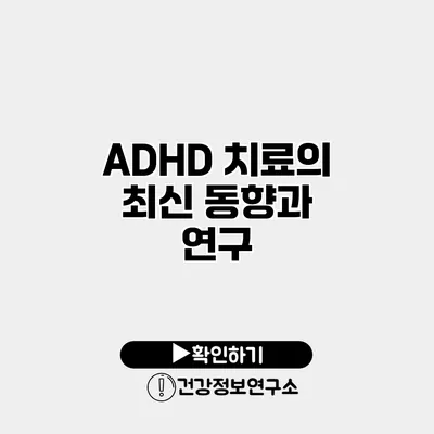 ADHD 치료의 최신 동향과 연구