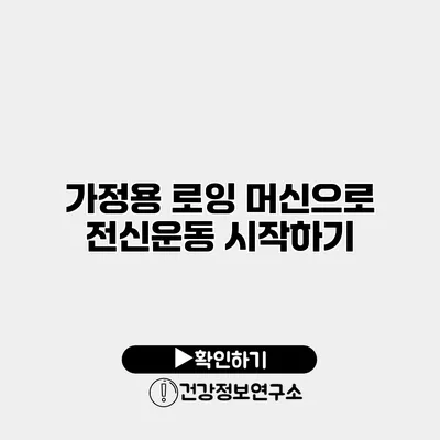 가정용 로잉 머신으로 전신운동 시작하기