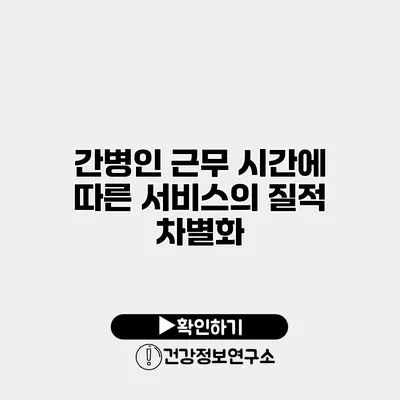 간병인 근무 시간에 따른 서비스의 질적 차별화