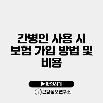 간병인 사용 시 보험 가입 방법 및 비용