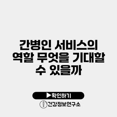 간병인 서비스의 역할 무엇을 기대할 수 있을까?