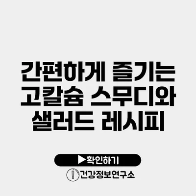 간편하게 즐기는 고칼슘 스무디와 샐러드 레시피