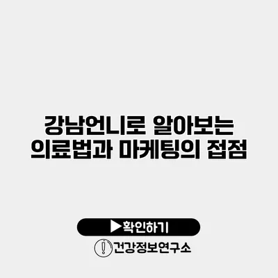 강남언니로 알아보는 의료법과 마케팅의 접점