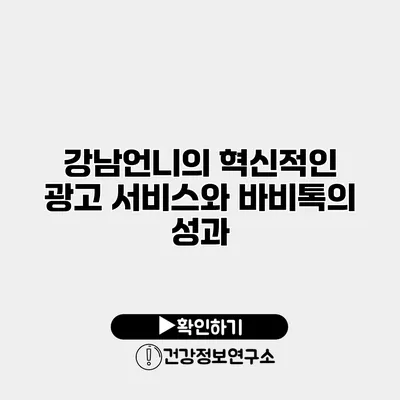강남언니의 혁신적인 광고 서비스와 바비톡의 성과