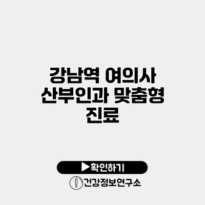 강남역 여의사 산부인과 맞춤형 진료