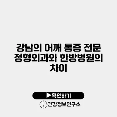 강남의 어깨 통증 전문 정형외과와 한방병원의 차이