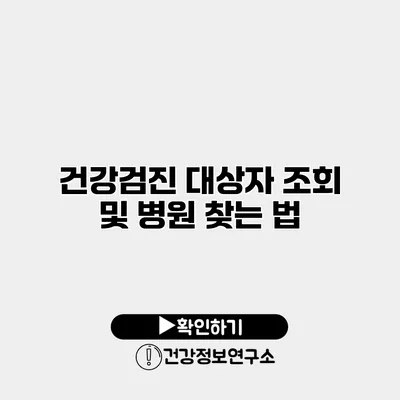 건강검진 대상자 조회 및 병원 찾는 법