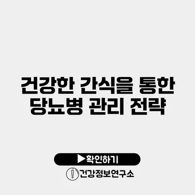 건강한 간식을 통한 당뇨병 관리 전략