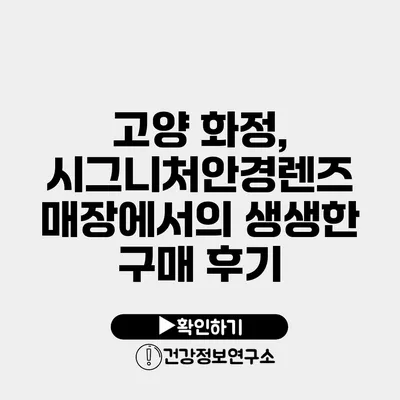 고양 화정, 시그니처안경렌즈 매장에서의 생생한 구매 후기