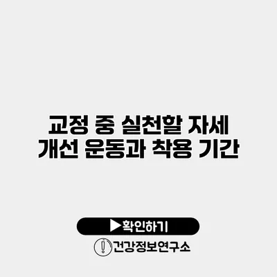 교정 중 실천할 자세 개선 운동과 착용 기간