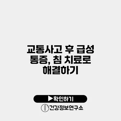 교통사고 후 급성 통증, 침 치료로 해결하기
