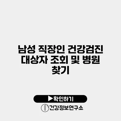 남성 직장인 건강검진 대상자 조회 및 병원 찾기