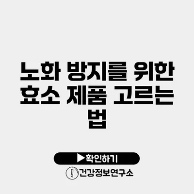 노화 방지를 위한 효소 제품 고르는 법
