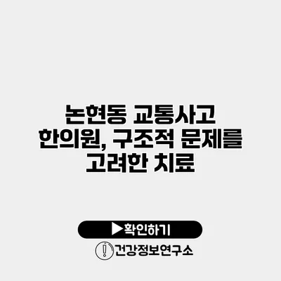 논현동 교통사고 한의원, 구조적 문제를 고려한 치료