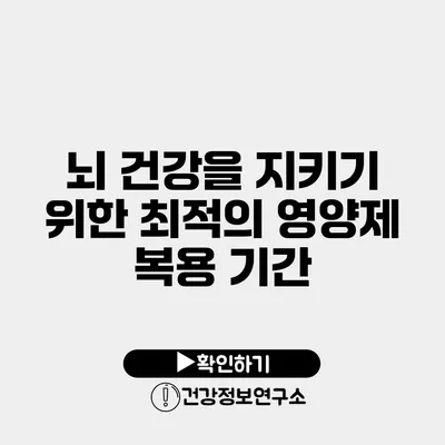 뇌 건강을 지키기 위한 최적의 영양제 복용 기간