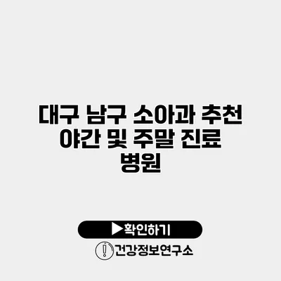 대구 남구 소아과 추천 야간 및 주말 진료 병원