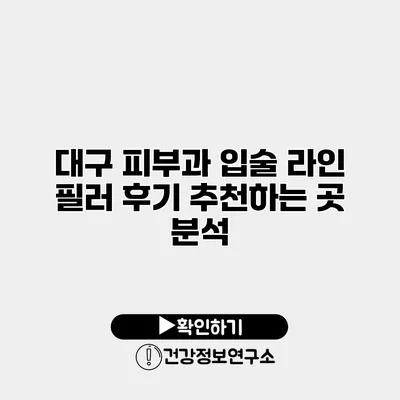 대구 피부과 입술 라인 필러 후기 추천하는 곳 분석