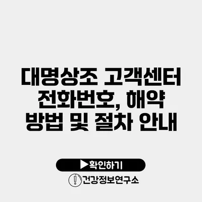 대명상조 고객센터 전화번호, 해약 방법 및 절차 안내