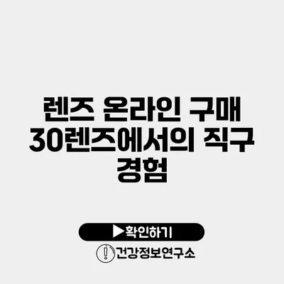 렌즈 온라인 구매 30렌즈에서의 직구 경험