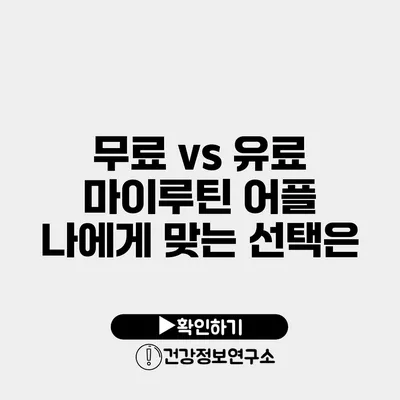 무료 vs 유료 마이루틴 어플 나에게 맞는 선택은?