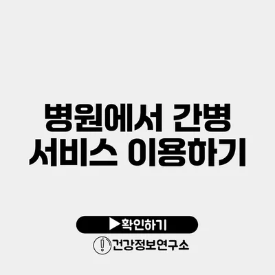 병원에서 간병 서비스 이용하기