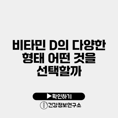 비타민 D의 다양한 형태 어떤 것을 선택할까?