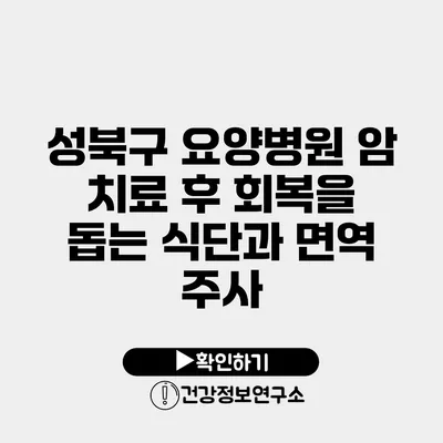 성북구 요양병원 암 치료 후 회복을 돕는 식단과 면역 주사