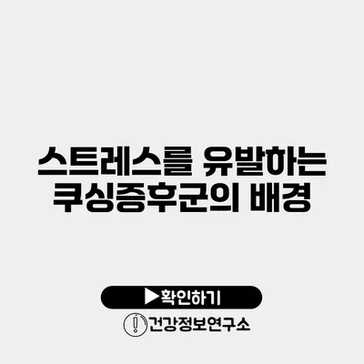 스트레스를 유발하는 쿠싱증후군의 배경