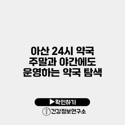 아산 24시 약국 주말과 야간에도 운영하는 약국 탐색