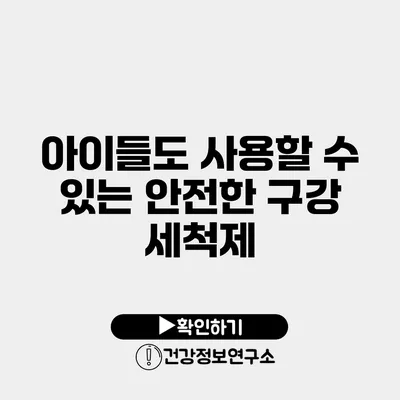 아이들도 사용할 수 있는 안전한 구강 세척제