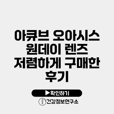 아큐브 오아시스 원데이 렌즈 저렴하게 구매한 후기