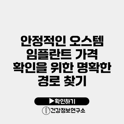 안정적인 오스템 임플란트 가격 확인을 위한 명확한 경로 찾기