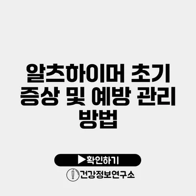 알츠하이머 초기 증상 및 예방 관리 방법