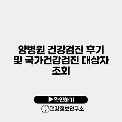 양병원 건강검진 후기 및 국가건강검진 대상자 조회