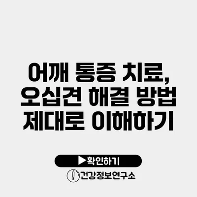 어깨 통증 치료, 오십견 해결 방법 제대로 이해하기