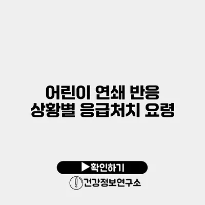 어린이 연쇄 반응 상황별 응급처치 요령