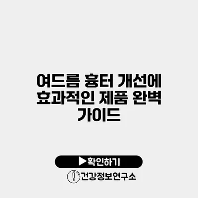 여드름 흉터 개선에 효과적인 제품 완벽 가이드