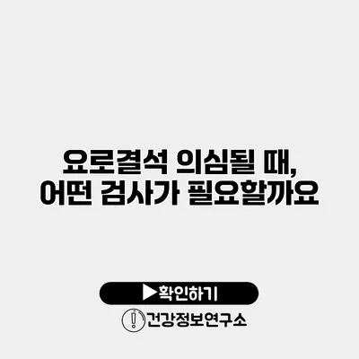 요로결석 의심될 때, 어떤 검사가 필요할까요?