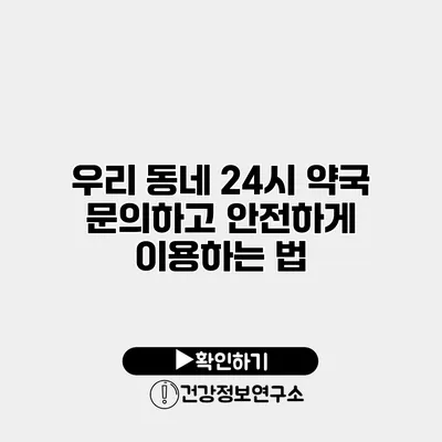 우리 동네 24시 약국 문의하고 안전하게 이용하는 법