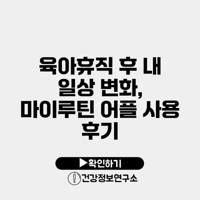 육아휴직 후 내 일상 변화, 마이루틴 어플 사용 후기
