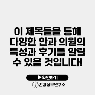 이 제목들을 통해 다양한 안과 의원의 특성과 후기를 알릴 수 있을 것입니다!