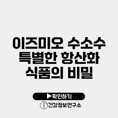 이즈미오 수소수 특별한 항산화 식품의 비밀