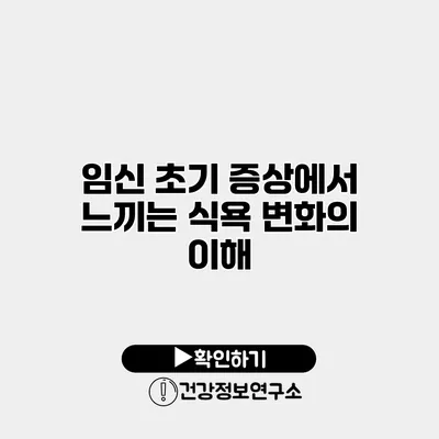 임신 초기 증상에서 느끼는 식욕 변화의 이해