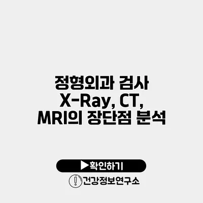 정형외과 검사 X-Ray, CT, MRI의 장단점 분석