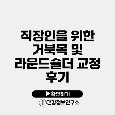 직장인을 위한 거북목 및 라운드숄더 교정 후기