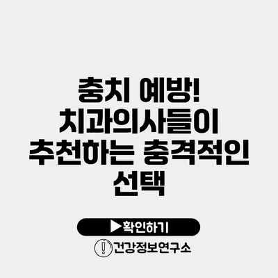 충치 예방! 치과의사들이 추천하는 충격적인 선택