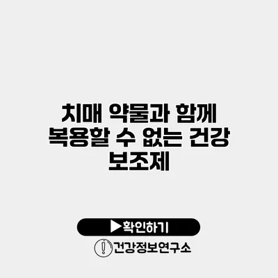 치매 약물과 함께 복용할 수 없는 건강 보조제