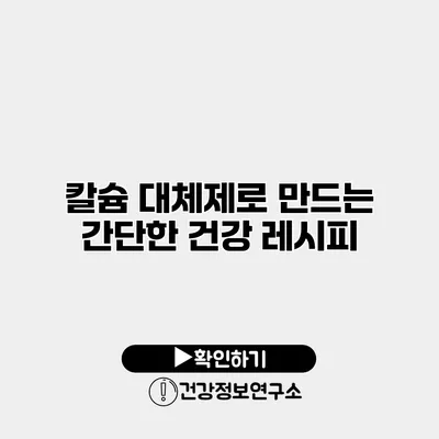 칼슘 대체제로 만드는 간단한 건강 레시피