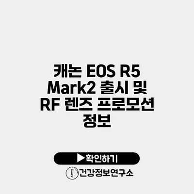 캐논 EOS R5 Mark2 출시 및 RF 렌즈 프로모션 정보